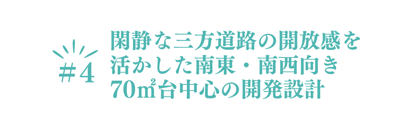 ポイント④　閑静な三方道路の解放感を活かした南東・南西向き70㎡台中心の開発設計